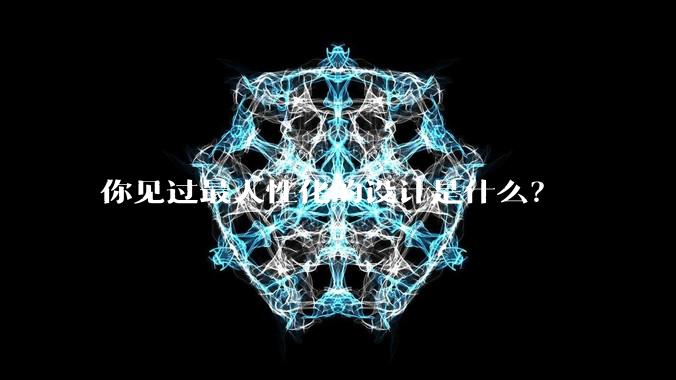 你见过最人性化的设计是什么？